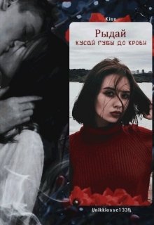 Рыдай и кусай губы до крови.