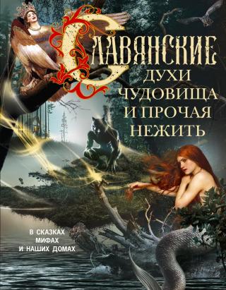 Славянские духи, чудовища и прочая нежить. В сказках, мифах и наших домах… [litres]