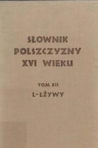 Słownik Polszczyzny XVI wieku Tom 12