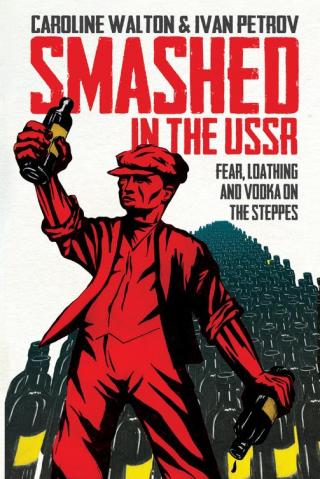 Smashed in the USSR: Fear, Loathing and Vodka on the Steppes