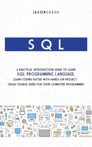 SQL A Practical Introduction Guide to Learn Sql Programming Language. Learn Coding Faster with Hands-On Project