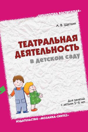 Театральная деятельность в детском саду. Для занятий с детьми 5-6 лет