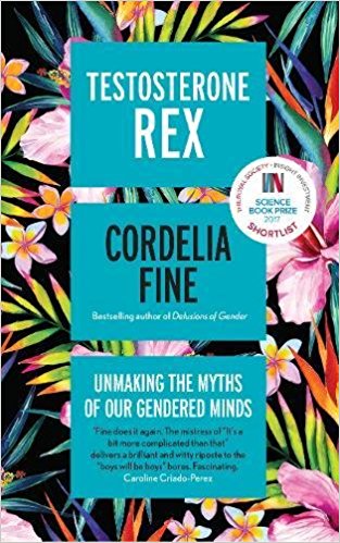 Testosterone Rex: Unmaking the Myths of Our Gendered Minds