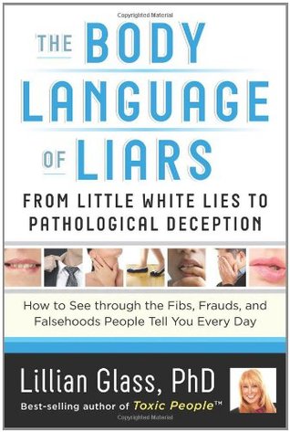 The Body Language of Liars: From Little White Lies to Pathological Deception How to See Through the Fibs, Frauds, and Falsehoods People Tell You Every Day
