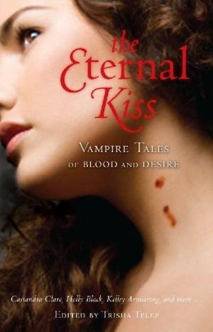 The Eternal Kiss: Vampire Tales of Blood and Desire [Anthology]