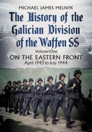The History of the Galician Division of the Waffen SS. Volume 1: On the Eastern Front, April 1943 to July 1944