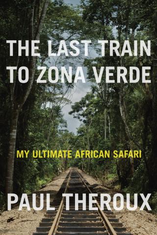 The Last Train to Zona Verde: My Ultimate African Safari