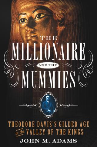 The millionaire and the mummies: Theodore Davis’s Gilded Age in the Valley of the Kings