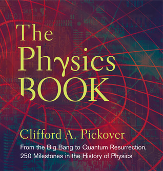 The physics book : from the Big Bang to Quantum Resurrection, 250 milestones in the history of physics