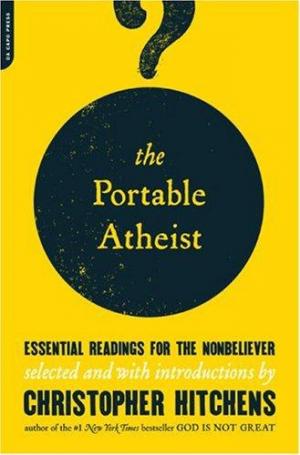 The Portable Atheist: Essential Readings for the Nonbeliever