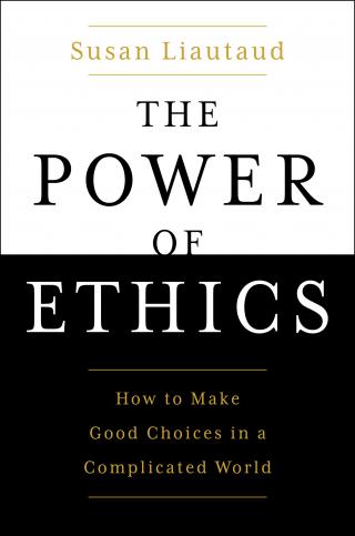The Power of Ethics: How to Make Good Choices In a Complicated World