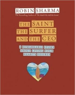 The Saint, the Surfer, and the CEO: A Remarkable Story about Living Your Heart's Desires