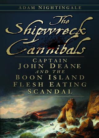 The Shipwreck Cannibals: Captain John Dean and the Boon Island Flesh Eating Scandal