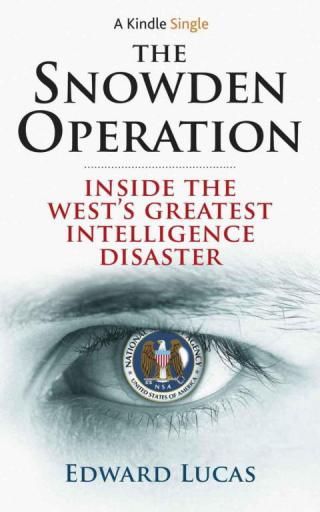 The Snowden Operation: Inside the West's Greatest Intelligence Disaster