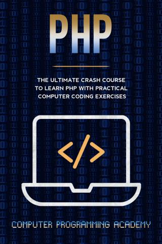 The Ultimate Crash Course to Learn PHP with Practical Computer Coding Exercises