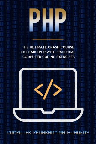 The Ultimate Crash Course to Learn PHP with Practical Computer Coding Exercises