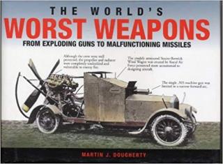 The World's Worst Weapons: From Exploding Guns to Malfunctioning Missiles