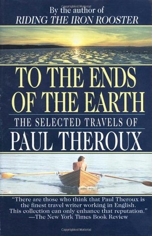 To the Ends of the Earth: The Selected Travels