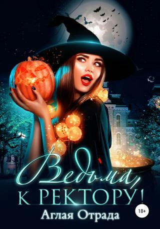 Ведьма, к ректору! [publisher: SelfPub]