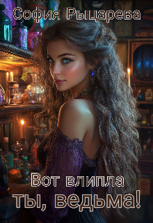 Вот влипла ты, ведьма!
