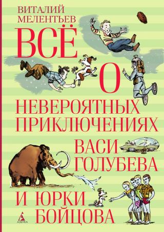 Всё о невероятных приключениях Васи Голубева и Юрки Бойцова (сборник)