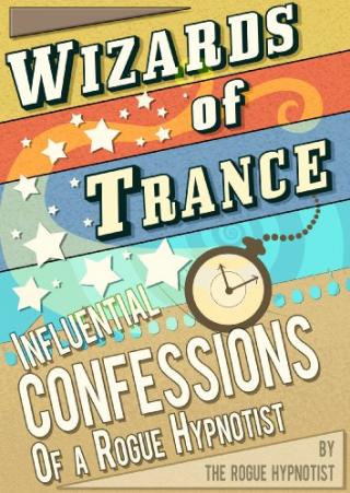 Wizards of trance - Influential confessions of a Rogue Hypnotist