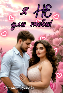 Я не для тебя! (СИ)