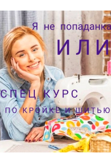 Я не попаданка или спец курс по кройке и шитью
