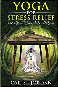 Yoga for Stress Relief: Calm Your Mind, Body and Spirit