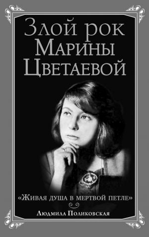 Злой рок Марины Цветаевой. «Живая душа в мертвой петле…»